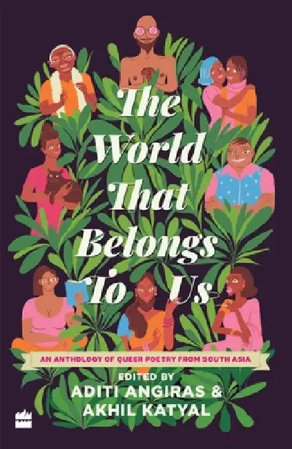 The World That Belongs to Us: An Anthology of Queer Poetry from South Asia by Aditi Angiras