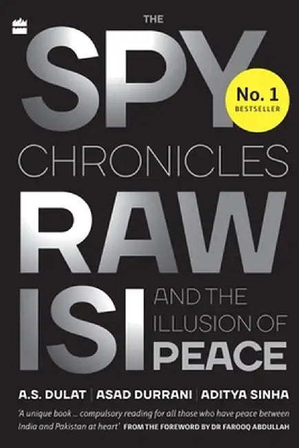 The Spy Chronicles: RAW, ISI and the Illusion of Peace by A. S. Dulat