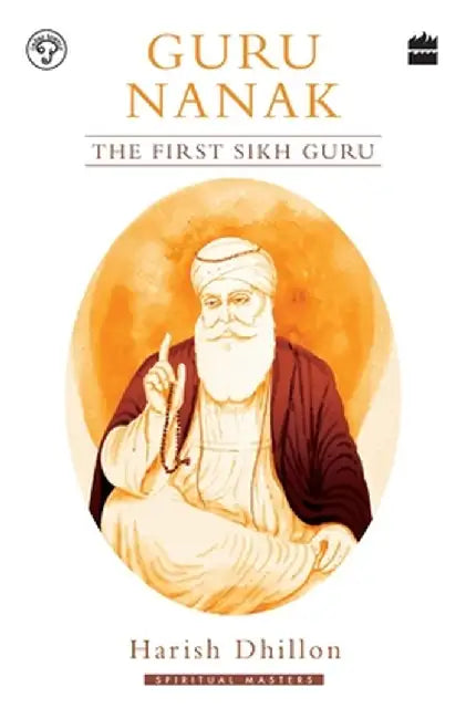 Guru Nanak: The First Sikh Guru by Harish Dhillon