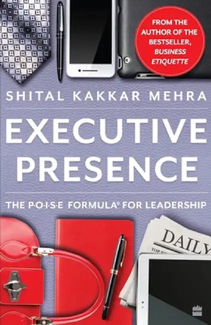 Executive Presence: The P.O.I.S.E Formula for Leadership by Shital Kakkar Mehra