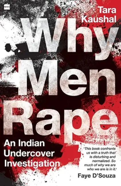 Why Men Rape: An Indian Undercover Investigation by Tara Kaushal