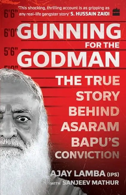 Gunning for the Godman: The True Story Behind Asaram Bapu's Conviction by Ajay Lamba