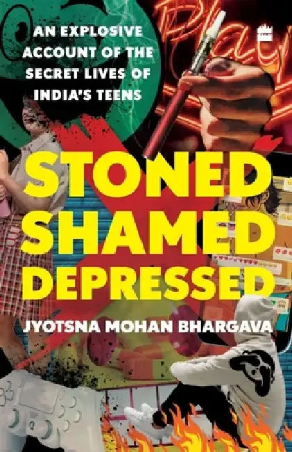 Stoned, Shamed, Depressed: An Explosive Account of the Secret Lives of India's Teens by Jyotsna Mohan Bhargava