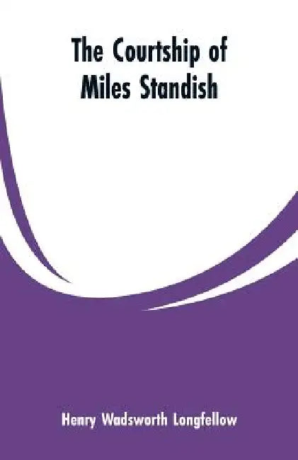 The Courtship of Miles Standish by Henry Wadsworth Longfellow