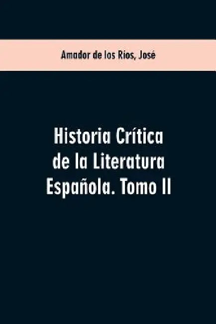 Historia crítica de la literatura española. Tomo II by José Amador de Los Ríos