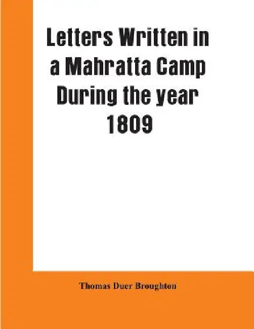 Letters written in a Mahratta camp during the year 1809: descriptive of the character, domestic habits, and religious ceremonies, of the Mahrattas: wi by Thomas Duer Broughton