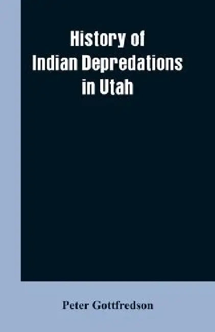 History of Indian Depredations in Utah by Peter Gottfredson