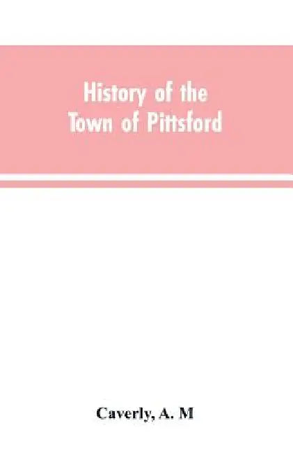 History of the town of Pittsford, Vt. with biographical sketches and family records by A. M. Caverly