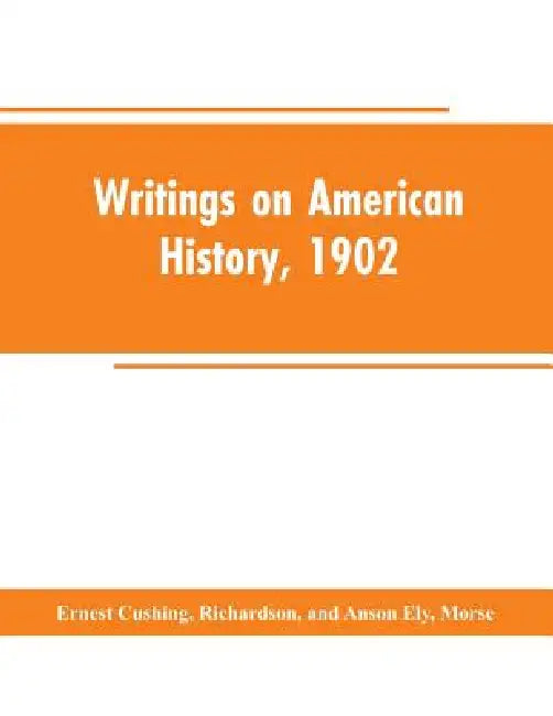 Writings on American history, 1902: an attempt at an exhaustive bibliography of books and articles on United States history published during the year by Ernest Cushing Richardson and Anson Ely