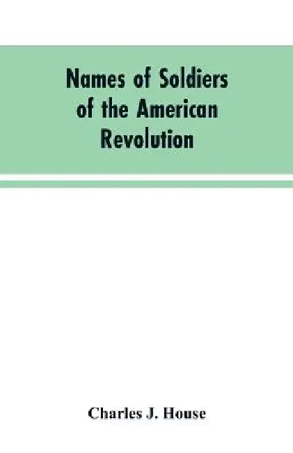 Names of Soldiers of the American Revolution: who applied for state bounty under resolves of March 17, 1835, March 24, 1836, and March 20, 1836, as ap by Charles J House