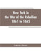 New York in the war of the rebellion, 1861 to 1865 by Phisterer Frederick