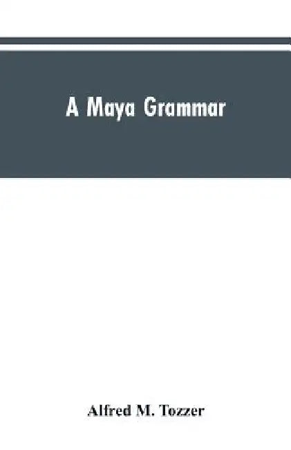 A Maya grammar: with bibliography and appraisement of the works noted by Alfred M Tozzer