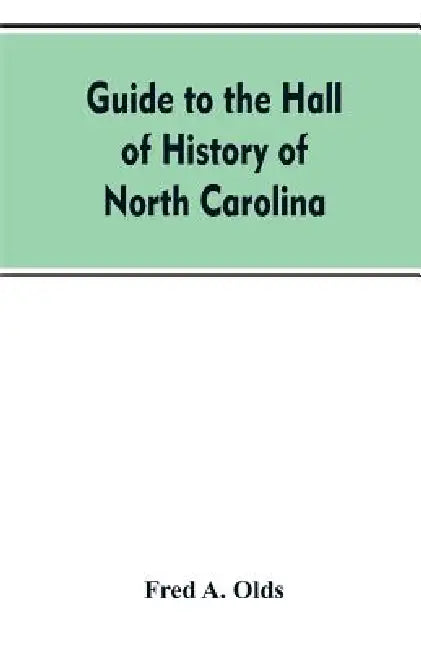 Guide to the Hall of History of North Carolina by Fred a Olds