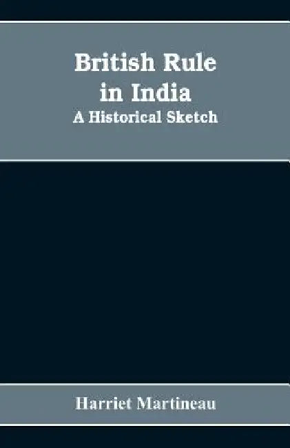 British rule in India: A historical sketch by Harriet Martineau