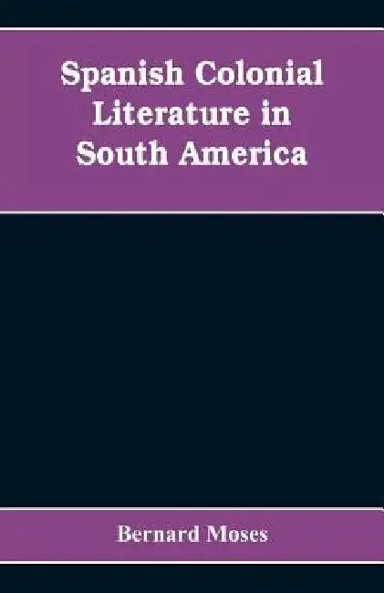 Spanish colonial literature in South America by Bernard Moses