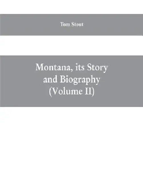 Montana, its story and biography; a history of aboriginal and territorial Montana and three decades of statehood (Volume II) by Tom Stout