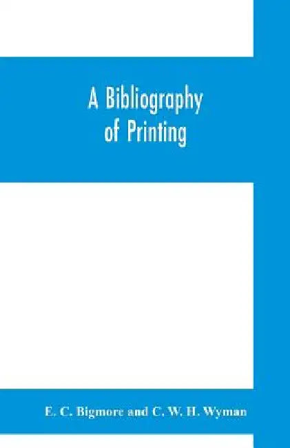 A bibliography of printing: with notes and illustrations by E. C. Bigmore, C. W. H. Wyman