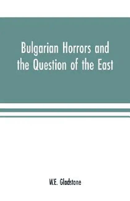 Bulgarian Horrors and the Question of the East by William Ewart Gladstone