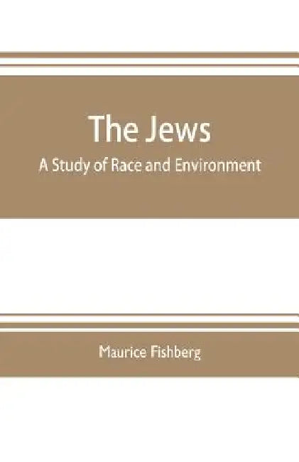 The Jews: a study of race and environment by Maurice Fishberg