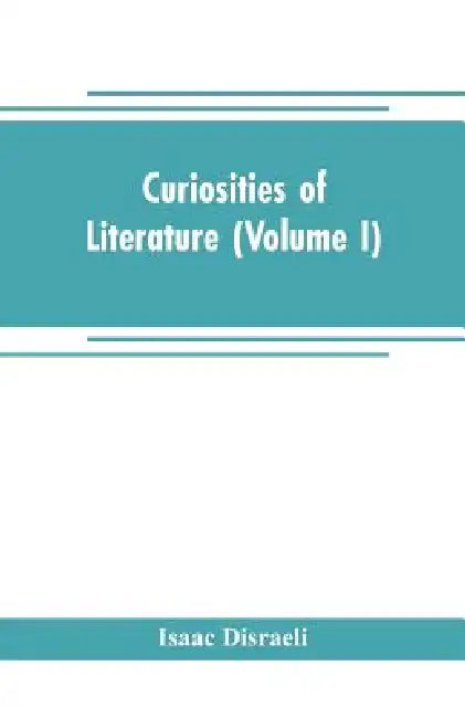 Curiosities of literature (Volume I) by Isaac Disraeli