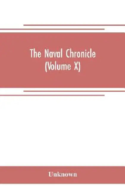 The Naval chronicle (Volume X): containing a general and biographical history of the royal navy of the United kingdom with a variety of original paper by Unknown