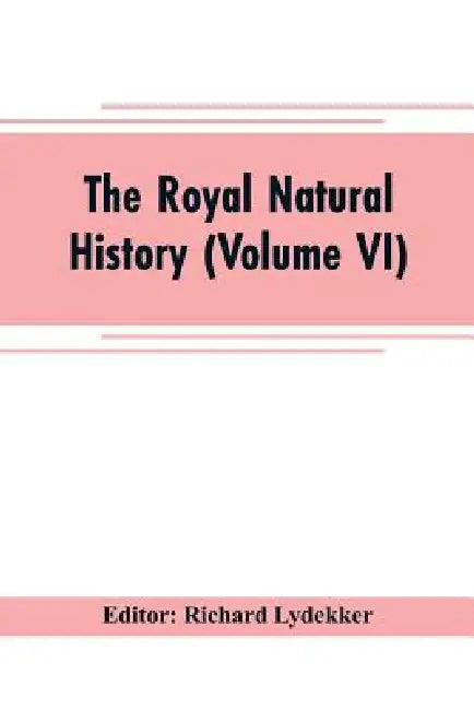 The royal natural history (Volume VI) by Richard Lydekker