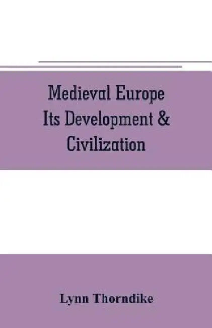 Medieval Europe Its Development & Civilization by Lynn Thorndike