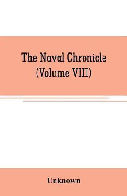 The Naval chronicle: containing a general and biographical history of the royal navy of the United kingdom with a variety of original paper by Unknown