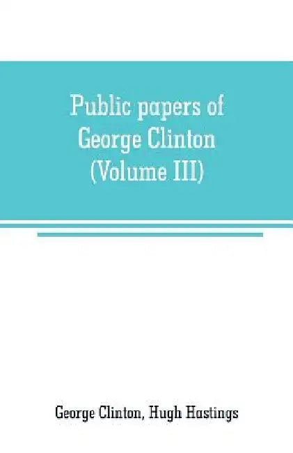 Public papers of George Clinton, first Governor of New York, 1777-1795, 1801-1804 (Volume III) by George Clinton, Hugh Hastings