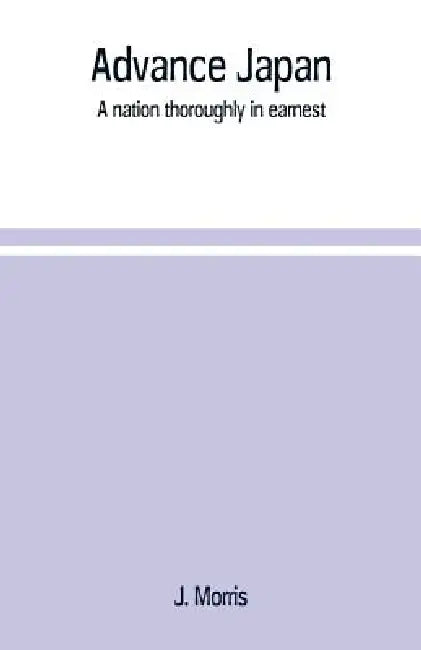 Advance Japan: a nation thoroughly in earnest by J. Morris