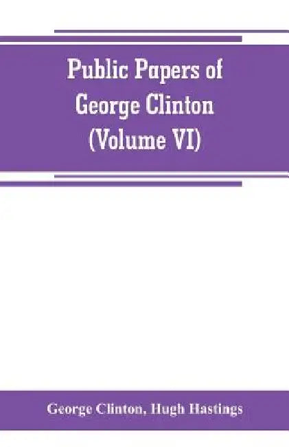 Public papers of George Clinton, first Governor of New York, 1777-1795, 1801-1804 (Volume VI) by George Clinton, Hugh Hastings