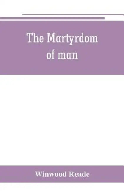 The martyrdom of man by Winwood Reade