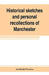 Historical sketches and personal recollections of Manchester. Intended to illustrate the progress of public opinion from 1792 to 1832 by Archibald Prentice