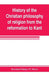 History of the Christian philosophy of religion from the reformation to Kant by Bernhard Pünjer, W. Hastie