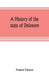 A history of the state of Delaware: from its first settlement until the present time, containing a full account of the first Dutch and Swedish settlem by Francis Vincent