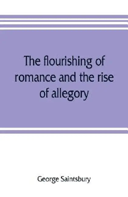 The flourishing of romance and the rise of allegory by George Saintsbury