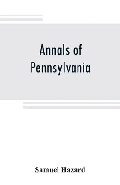 Annals of Pennsylvania: from the discovery of the Delaware, 1609-1682 by Samuel Hazard