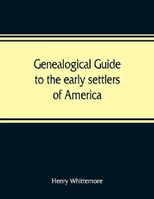Genealogical guide to the early settlers of America by Henry Whittemore