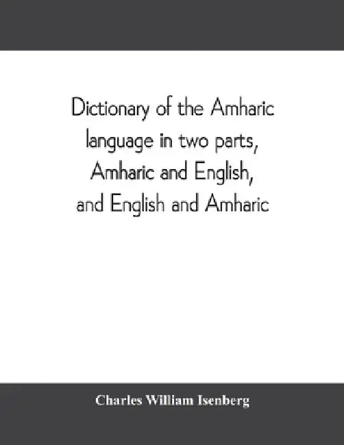 Dictionary of the Amharic language in two parts, Amharic and English, and English and Amharic by Charles William Isenberg