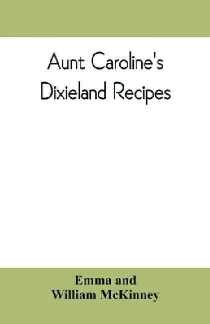 Aunt Caroline's Dixieland recipes by Emma, William McKinney