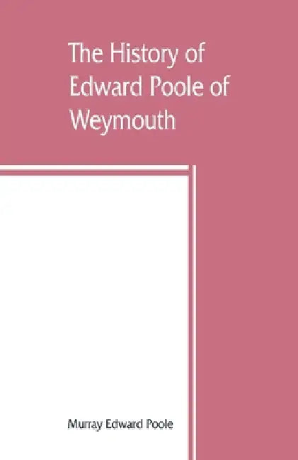The history of Edward Poole of Weymouth, Mass. (1635) and his descendants by Murray Edward Poole