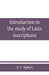 Introduction to the study of Latin inscriptions by J. C. Egbert