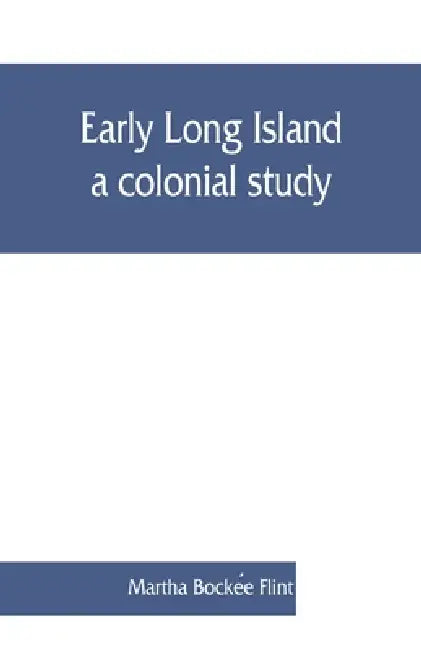 Early Long Island, a colonial study by Martha Bockée Flint