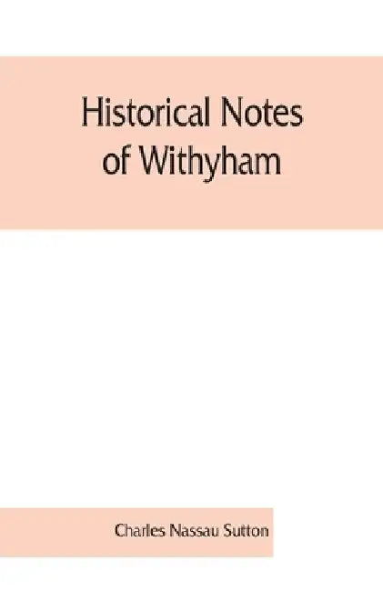 Historical notes of Withyham, Hartfield and Ashdown Forest; together with the history of the Sackville family by Charles Nassau Sutton