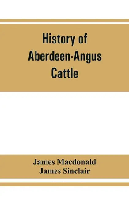 History of Aberdeen-Angus cattle by James MacDonald, James Sinclair