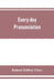 Every-day pronunciation by Robert Palfrey Utter