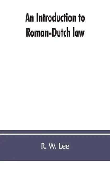 An introduction to Roman-Dutch law by R. W. Lee