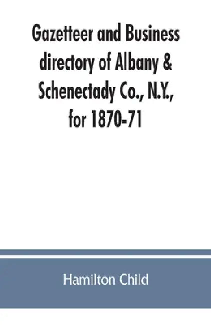 Gazetteer and business directory of Albany & Schenectady Co., N.Y., for 1870-71 by Hamilton Child
