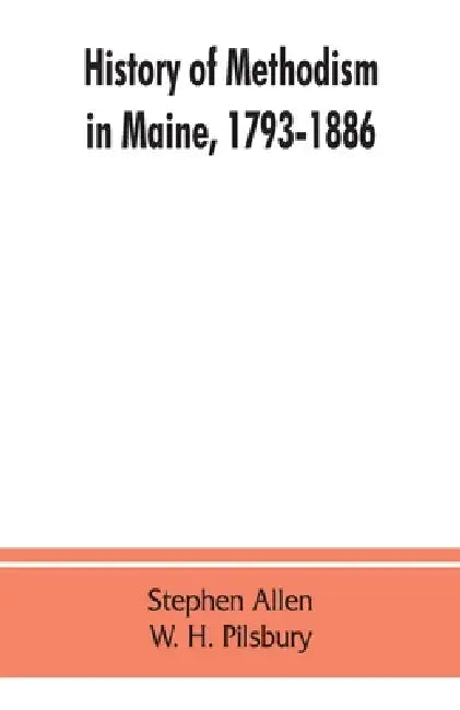 History of Methodism in Maine, 1793-1886. by Stephen Allen