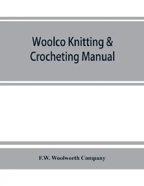 Woolco knitting & crocheting manual by F. W. Woolworth Company